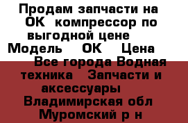 Продам запчасти на 2ОК1 компрессор по выгодной цене!!! › Модель ­ 2ОК1 › Цена ­ 100 - Все города Водная техника » Запчасти и аксессуары   . Владимирская обл.,Муромский р-н